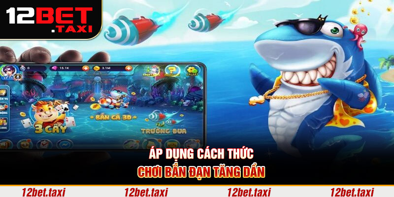 Áp dụng cách thức chơi bắn đạn tăng dần Áp dụng cách thức chơi bắn đạn tăng dần