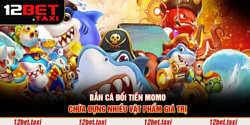 Bắn cá đổi tiền Momo chứa đựng nhiều vật phẩm giá trị Bắn cá đổi tiền Momo chứa đựng nhiều vật phẩm giá trị
