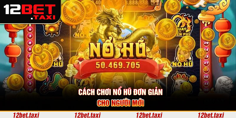 Cách chơi nổ hũ đơn giản cho người mới Cách chơi nổ hũ đơn giản cho người mới