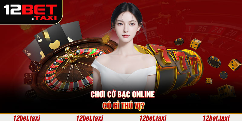 Chơi cờ bạc online có gì thú vị? Chơi cờ bạc online có gì thú vị?