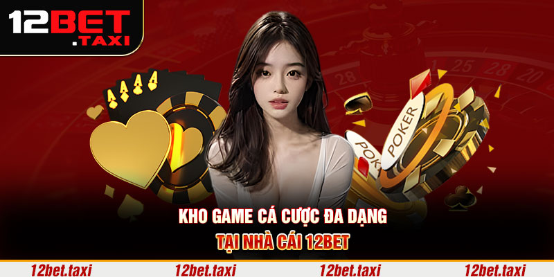 Kho game cá cược đa dạng tại nhà cái 12BET Kho game cá cược đa dạng tại nhà cái 12BET