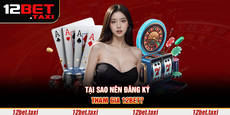 Tại sao nên đăng ký tham gia 12BET? Tại sao nên đăng ký tham gia 12BET?