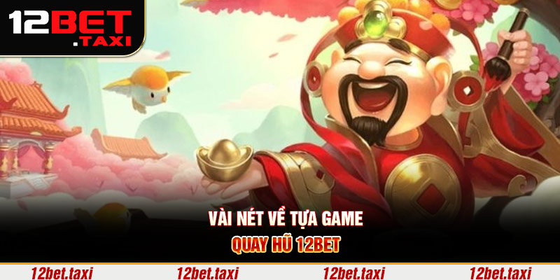 Vài nét về tựa game quay hũ 12BET Vài nét về tựa game quay hũ 12BET